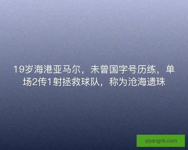 19岁海港亚马尔，未曾国字号历练，单场2传1射拯救球队，称为沧海遗珠