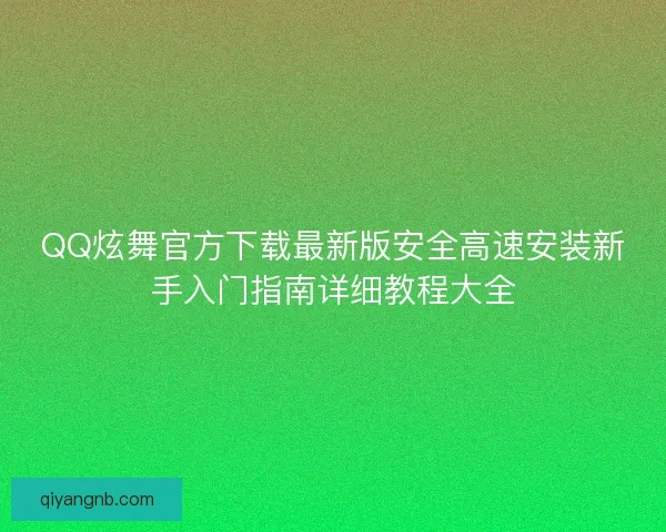 QQ炫舞官方下载最新版安全高速安装新手入门指南详细教程大全